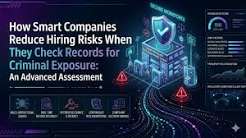 How Smart Companies Reduce Hiring Risks When They Check Records For Criminal Exposure